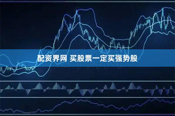 配资界网 买股票一定买强势股