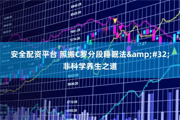 安全配资平台 照搬C罗分段睡眠法 非科学养生之道